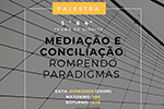 Palestra &ldquo;Media&ccedil;&atilde;o e Concilia&ccedil;&atilde;o: rompendo paradigmas&rdquo;